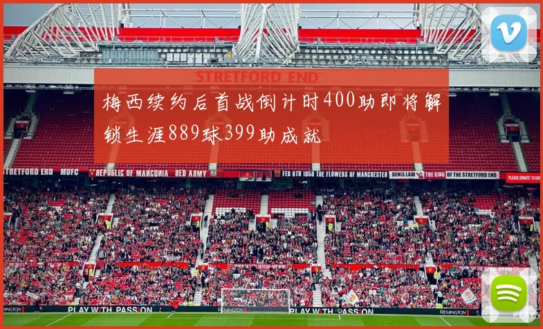 梅西续约后首战倒计时400助即将解锁生涯889球399助成就