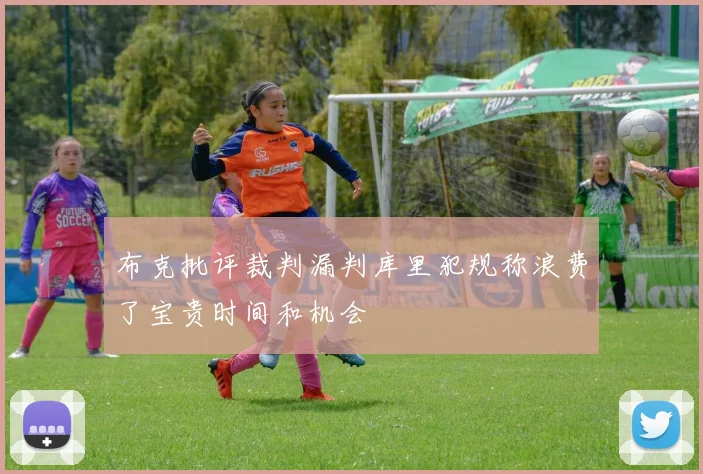 布克批评裁判漏判库里犯规称浪费了宝贵时间和机会