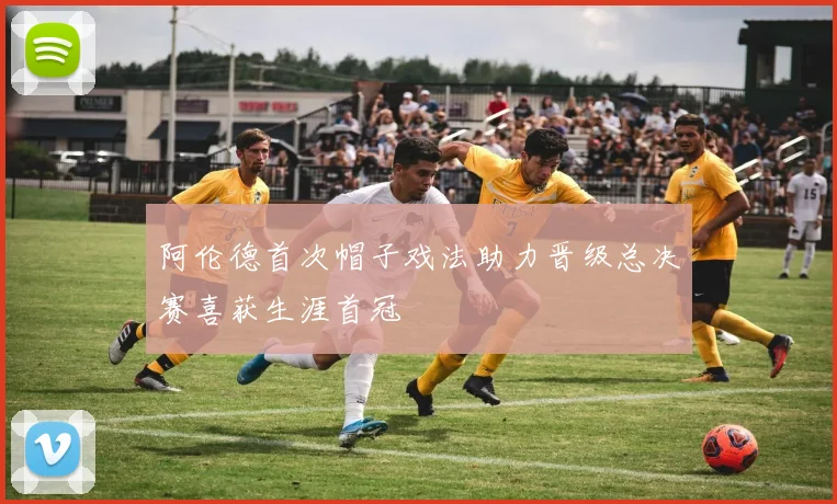 阿伦德首次帽子戏法助力晋级总决赛喜获生涯首冠