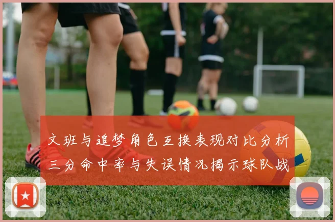 文班与追梦角色互换表现对比分析三分命中率与失误情况揭示球队战术调整